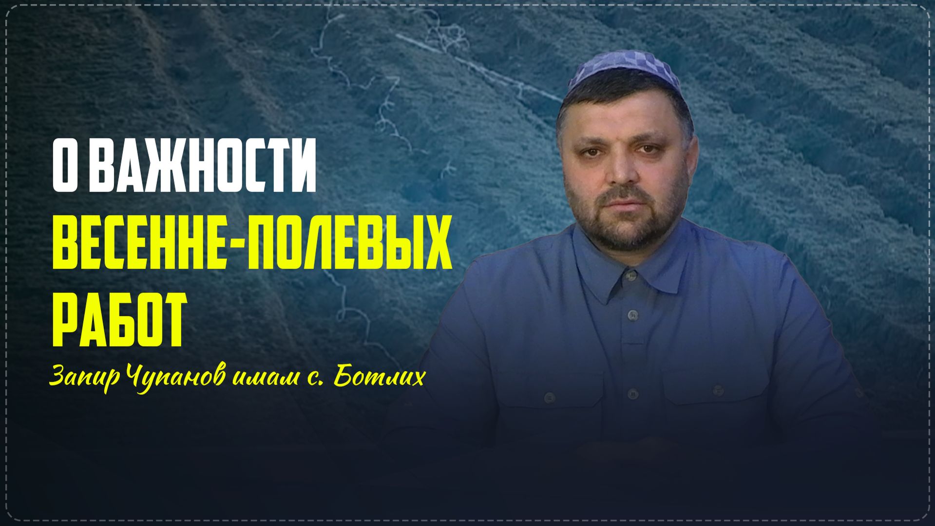 Проповедь имама села Ботлих Запира Чупанова о важности весенне-полевых работ