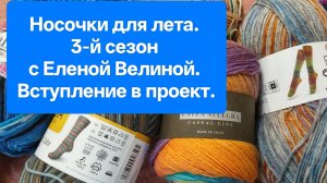 Вступление в носочный проект с Еленой Велиной "Носочки для лета. Сезон 3"