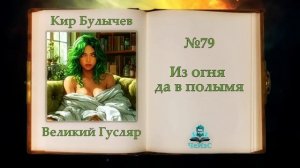 «Из огня да в полымя» Великий Гусляр №79 | Автор Кир Булычев. Рассказ (2000)