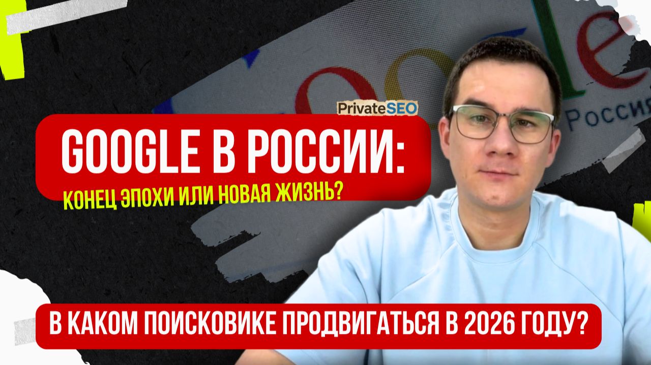 Google в России: конец эпохи или новая жизнь? В каком поисковике продвигаться в 2026 году
