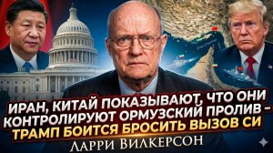 ⚡Ларри Уилкерсон | Иран и Китай диктуют правила в Ормузе, Трамп отступает