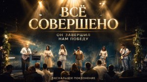 ВСЁ СОВЕРШЕНО | Пасхальное поклонение