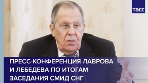 Пресс-конференция Лаврова и Лебедева по итогам заседания СМИД СНГ