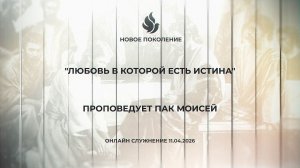 "ЛЮБОВЬ В КОТОРОЙ ЕСТЬ ИСТИНА" проповедует Пак Моисей (Онлайн служение 11.04.2026)