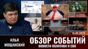 Обзор новостей политики и СВО с Ильей Мощанский от 15.04.2026