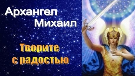 Архангел Михаил: Творите с радостью!