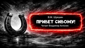 «Привет Сивому!». В.М.Шукшин. Аудиокнига. Читает Владимир Антоник