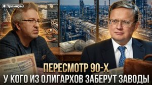 Михаил Делягин | ПЕРЕСМОТР 90‑Х: у кого из олигархов заберут заводы