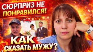 СЮРПРИЗ НЕ ПОНРАВИЛСЯ! КАК СКАЗАТЬ МУЖУ?