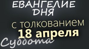 18 апреля Суббота Светлой седмицы Евангелие дня 2026 с толкованием