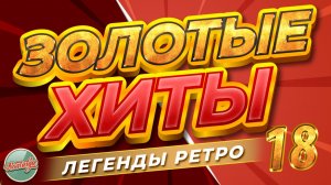 ЗОЛОТЫЕ ХИТЫ - ЛЕГЕНДЫ РЕТРО ✬ ЛУЧШИЕ ПЕСНИ 80-Х 90-Х ✬ БОЛЬШОЙ СБОРНИК ХИТОВ РЕТРО ✬ 18 ✬