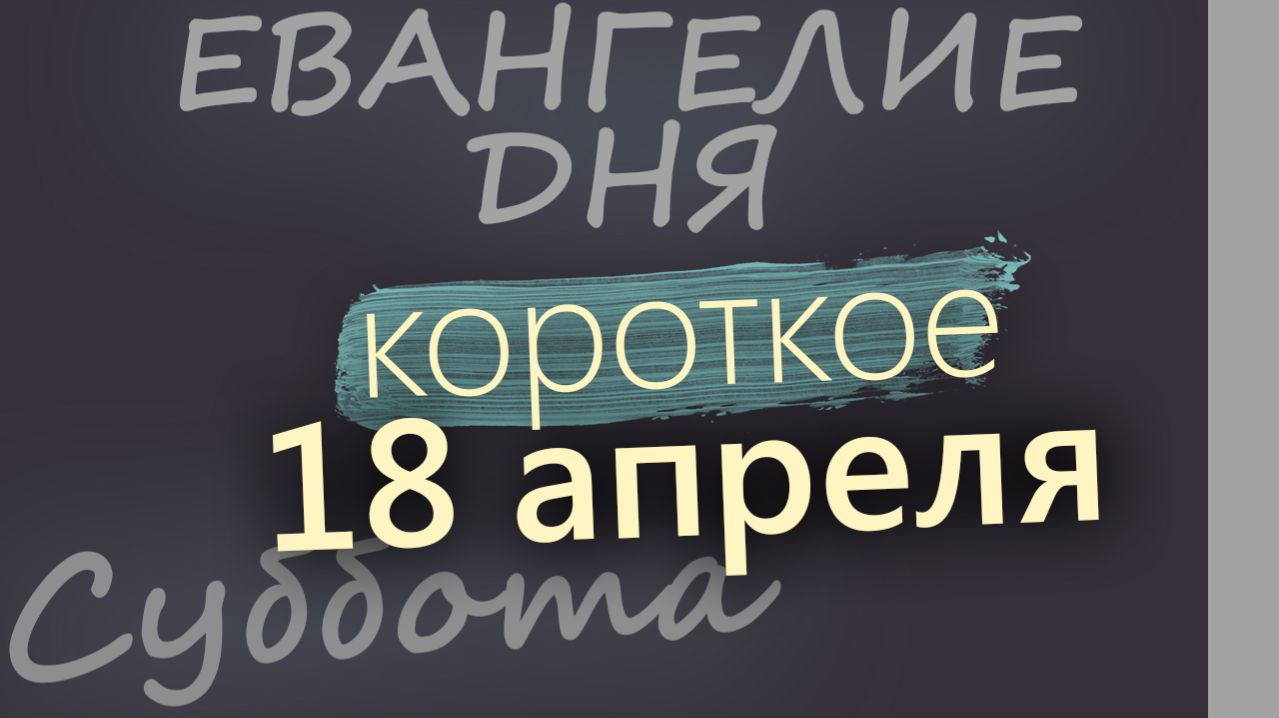18 апреля Суббота Светлой седмицы Евангелие дня 2026 короткое!