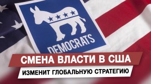 Смена власти в США изменит глобальную стратегию