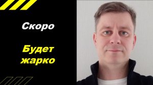 Скоро будет жарко!!!