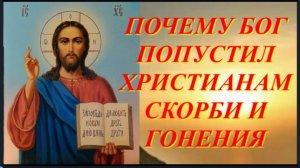 Почему БОГ Попустил Христианам гонения и скорби