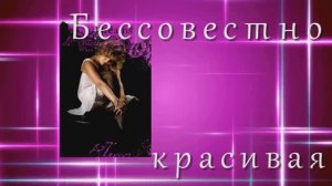 БЕССОВЕСТНО КРАСИВАЯ