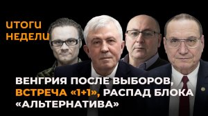 Итоги недели: Венгрия после выборов, встреча «1+1», распад блока «Альтернатива»