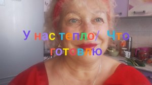 У нас тепло/ Что готовлю