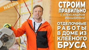 Отделочные работы в доме из клееного бруса! Строим правильно.