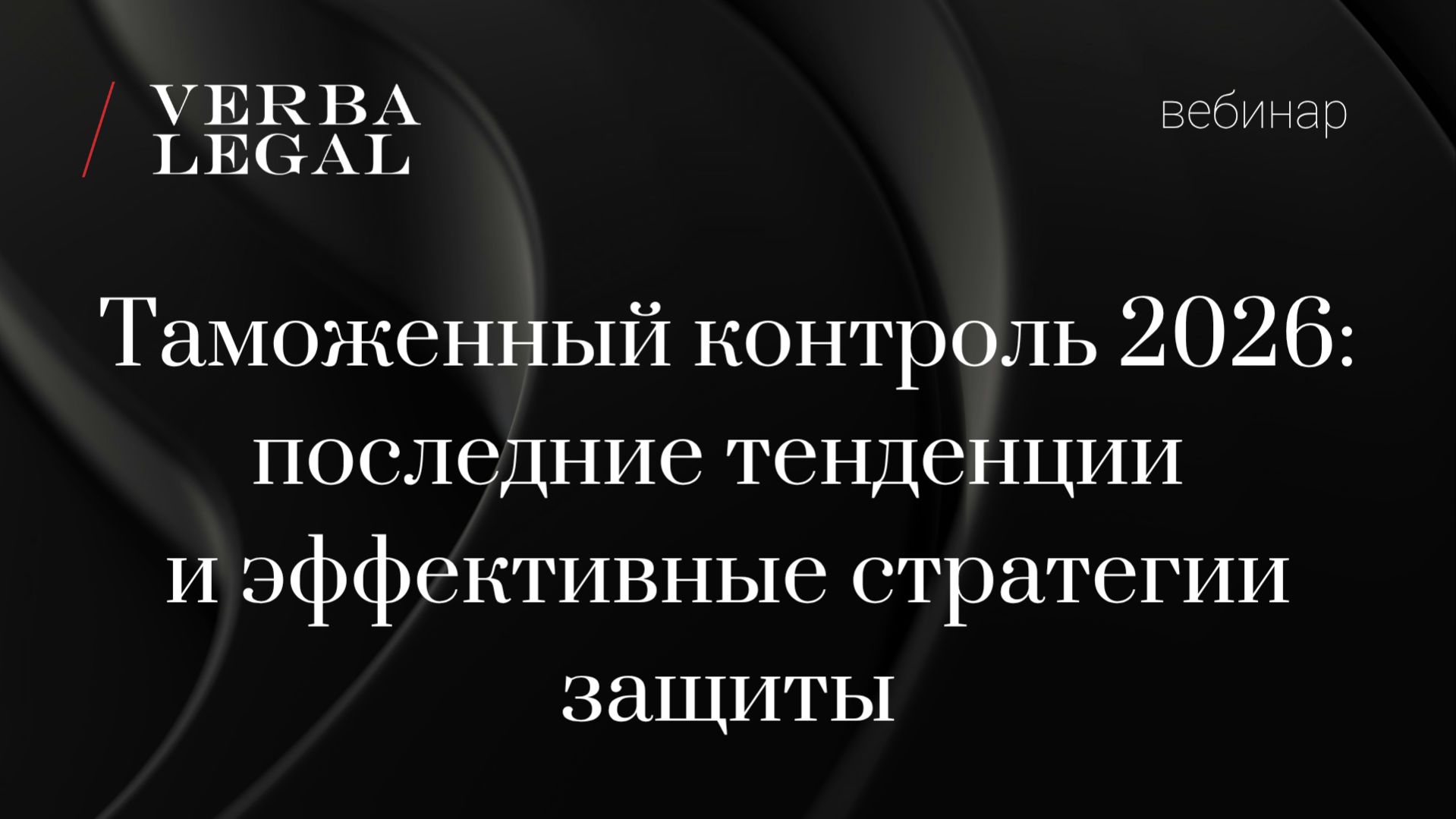 Вебинар: Таможенный контроль 2026: последние тенденции и эффективные стратегии защиты