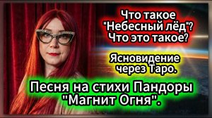 Что такое "Небесный лёд"? Что это такое? ... Песня на стихи Пандоры"Магнит огня".