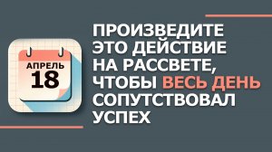 18 Апреля - Народные приметы и традиции. Что сегодня нельзя делать по дому