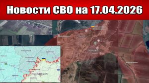 Последние новости с фронта СВО и карта боевых действий на Украине сегодня 17.04.2026