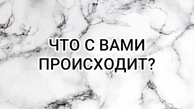 ЧТО С ВАМИ ПРОИСХОДИТ?