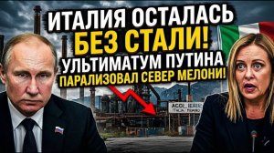 ИТАЛИЯ ОСТАЛАСЬ БЕЗ СТАЛИ! Ультиматум Путина парализовал промышленный север Мелони за 72 часа