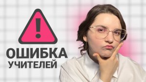 Самые распространенные ОШИБКИ учителей!