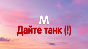 Дайте танк (!) - М (Текст песни)
