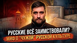 В чём ложь мифа о том, что русские всю культуру взяли извне, и почему его пытаются навязать (анонс)