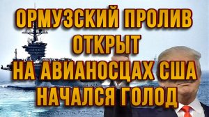 ОРМУЗСКИЙ ПРОЛИВ ОТКРЫТ. НА АВИАНОСЦАХ США НАЧАЛСЯ ГОЛОД / ТАМИР ШЕЙХ новости