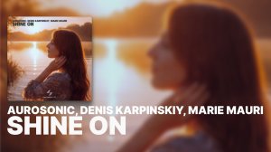 Aurosonic, Denis Karpinskiy, Marie Mauri - Shine On [SYNTHBIOS CHILL]