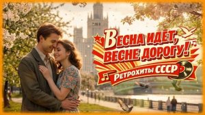 ВЕСНАЯ ИДЁТ, ВЕСНЕ ДОРОГУ! Ретрохиты СССР | Советские песни