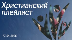 Христианский плейлист 17.04.2026