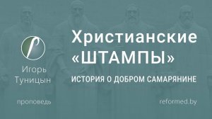 Христианские «ШТАМПЫ» _ ИСТОРИЯ О ДОБРОМ САМАРЯНИНЕ || пастор Игорь Туницын