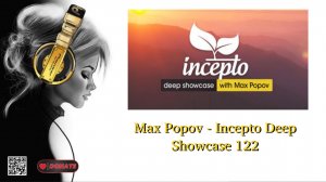 Max Popov - Incepto Deep Showcase 122