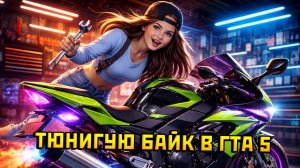 ДЕВУШКА ВПЕРВЫЕ ТЮНИНГУЕТ СВОЙ МОТОЦИКЛ В ГТА 5 РП