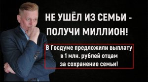 В Госдуме предложили выплату в 1 млн. рублей отцам за сохранение семьи!