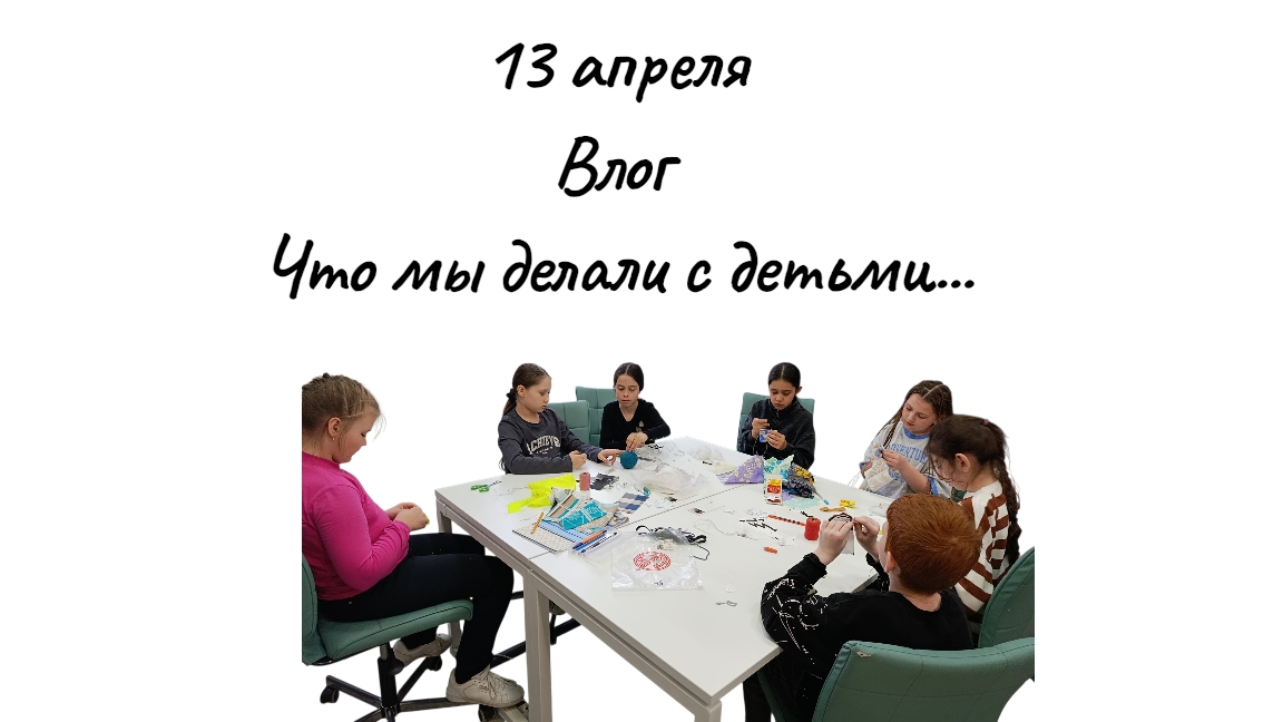13 апреля/ Что мы делали с детьми
