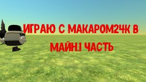 играю с макаром24к в майн.1 часть