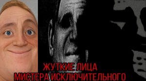 Жуткие лица мистера исключительного