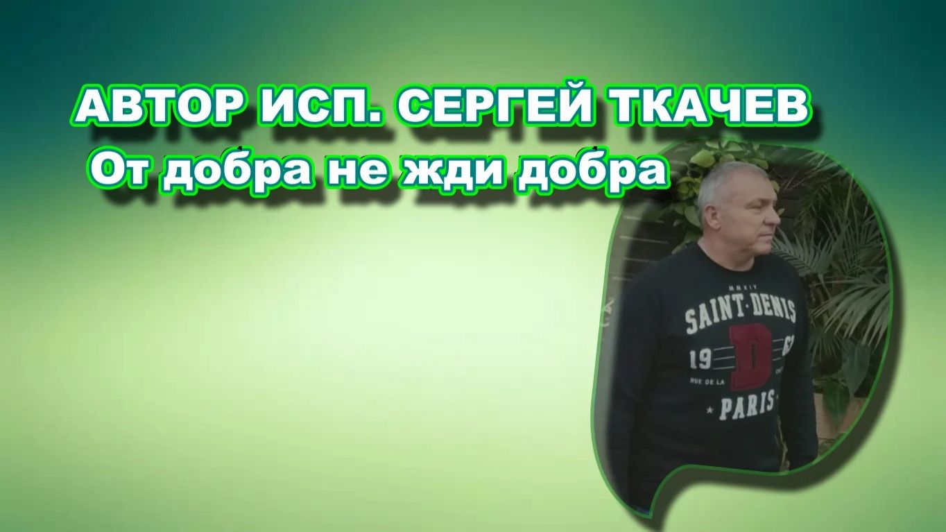 АВТОР ИСП. СЕРГЕЙ ТКАЧЕВ - От добра не жди добра