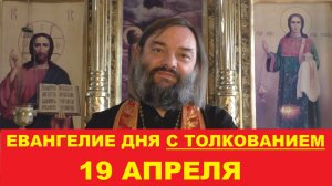 Евангелие дня 19 апреля с толкованием. Священник Валерий Сосковец