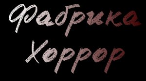 Фабрика Хоррор|глава 1...