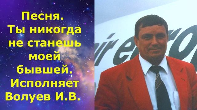 1507.В.Ю. ВИДЕО. Песня. Ты никогда не станешь моей бывшей. Исполняет Волуев И.В.