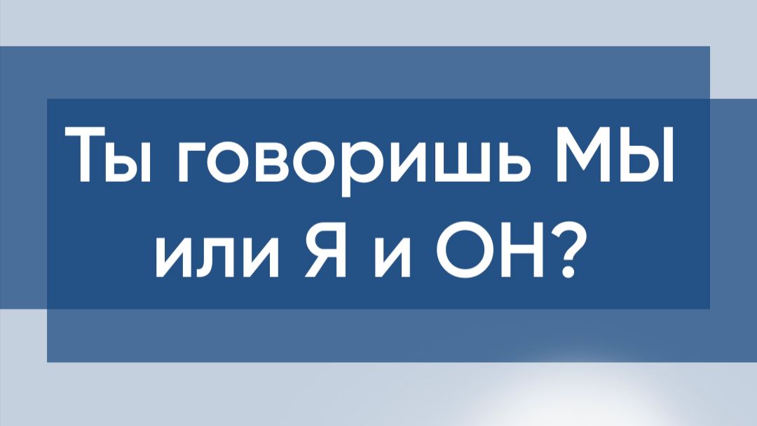 Ты говоришь МЫ или Я и ОН?