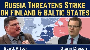 Scott Ritter_ Russia Threatens Strike on Finland & Baltic States