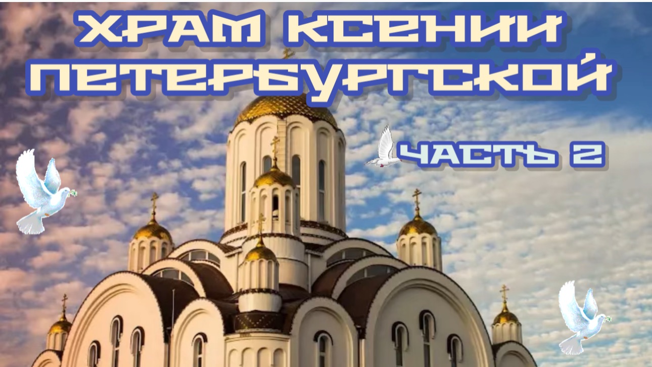 Часть 2. ПАСХАЛЬНАЯ НЕДЕЛЯ. Храм Ксении Петербургской.